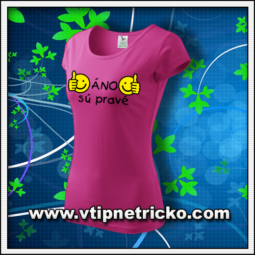Dámske originálne humorné tričko s potlačou Áno sú pravé ako darček pre ženu k narodeninám.